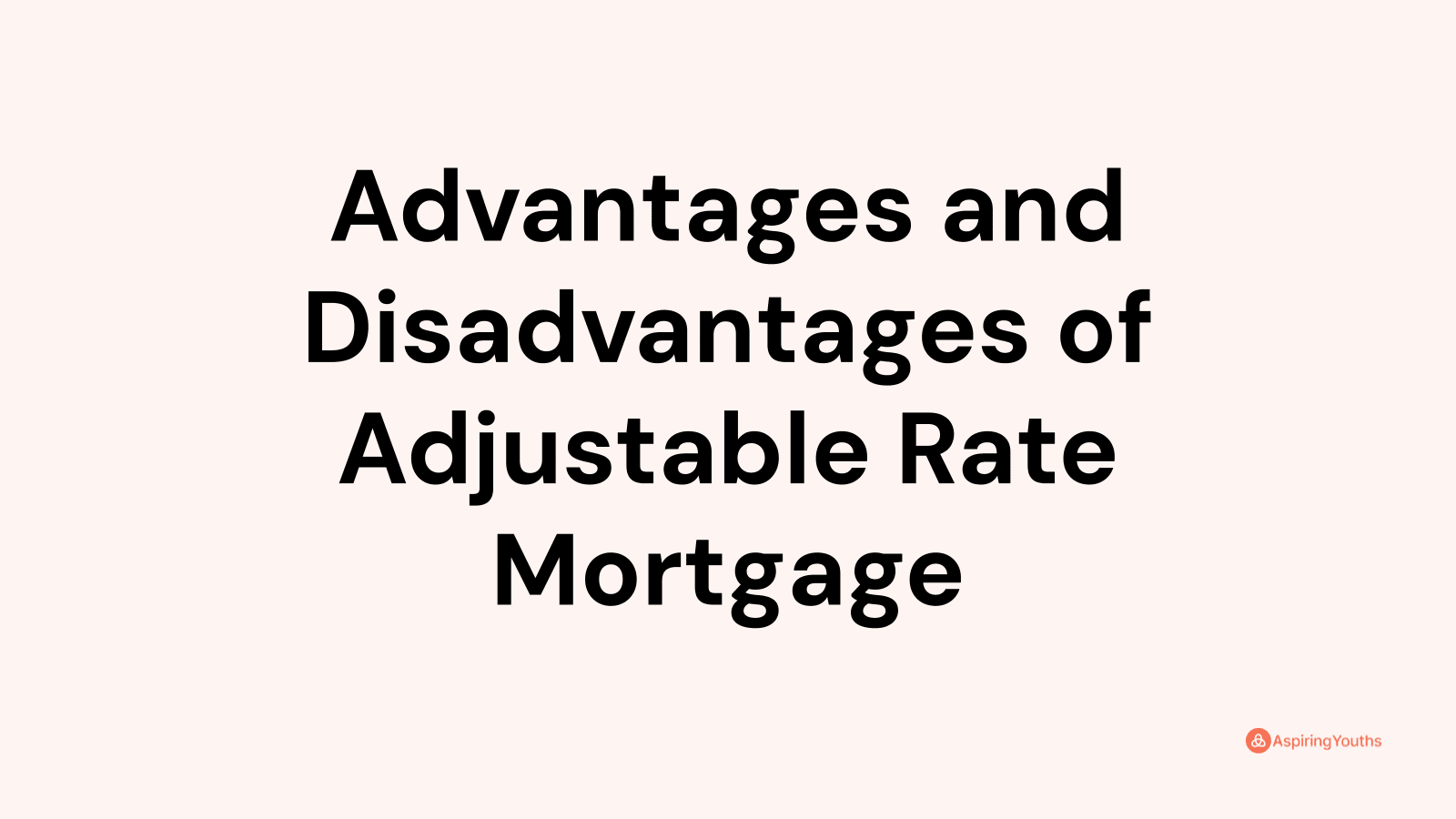 Advantages and disadvantages of Adjustable Rate Mortgage