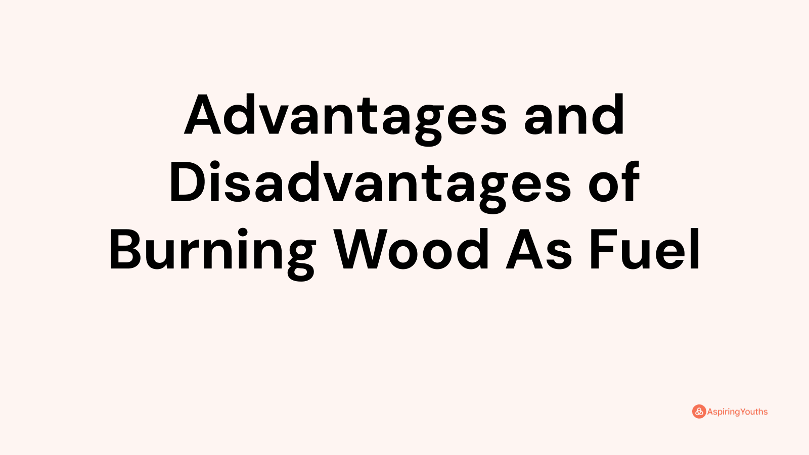 Advantages and disadvantages of Burning Wood As Fuel