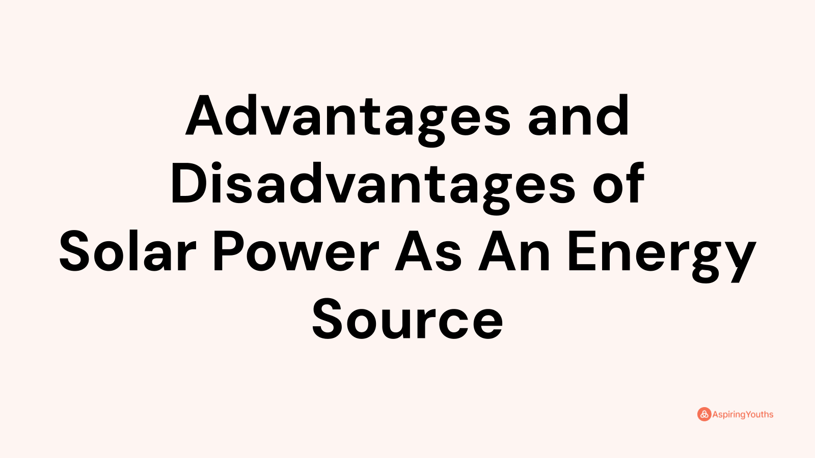 Advantages and disadvantages of Solar Power As An Energy Source
