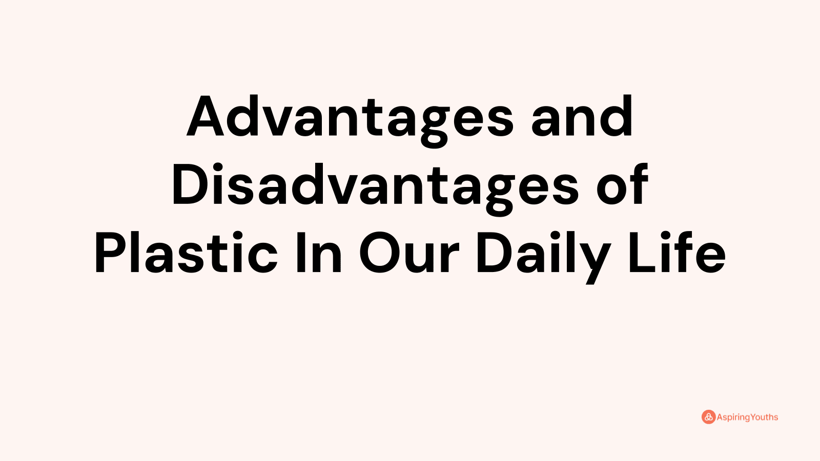 Advantages and disadvantages of Plastic In Our Daily Life