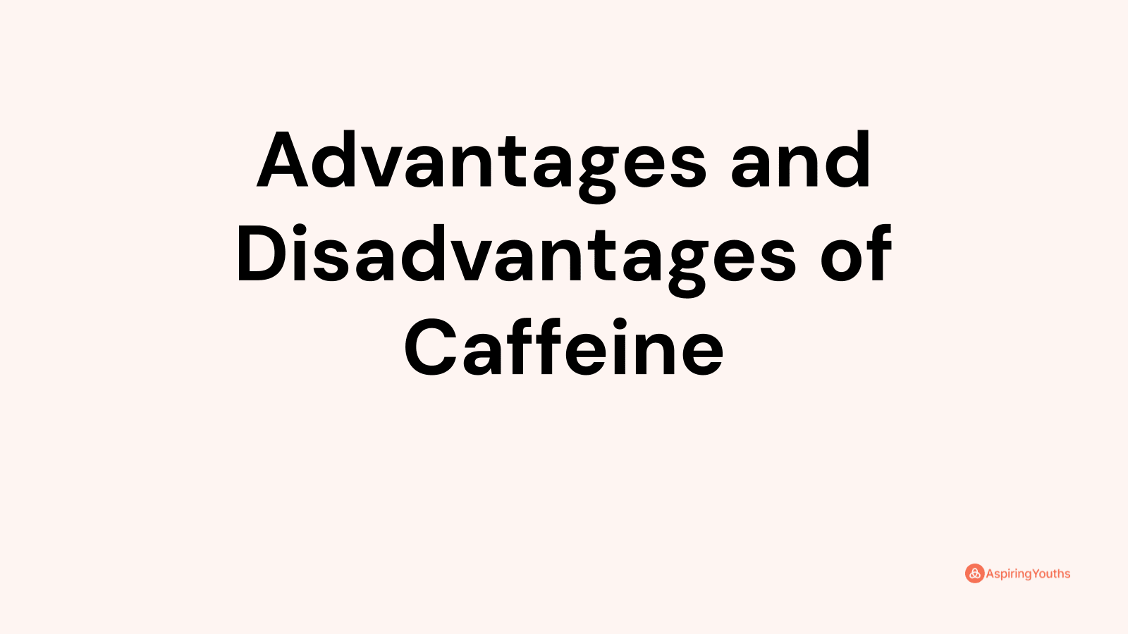 Advantages and disadvantages of Caffeine