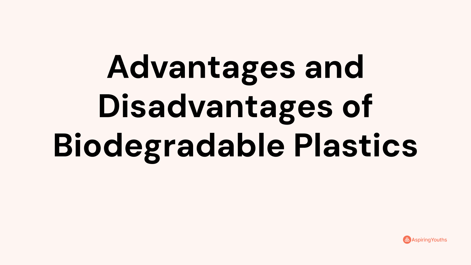 Advantages and disadvantages of Biodegradable Plastics