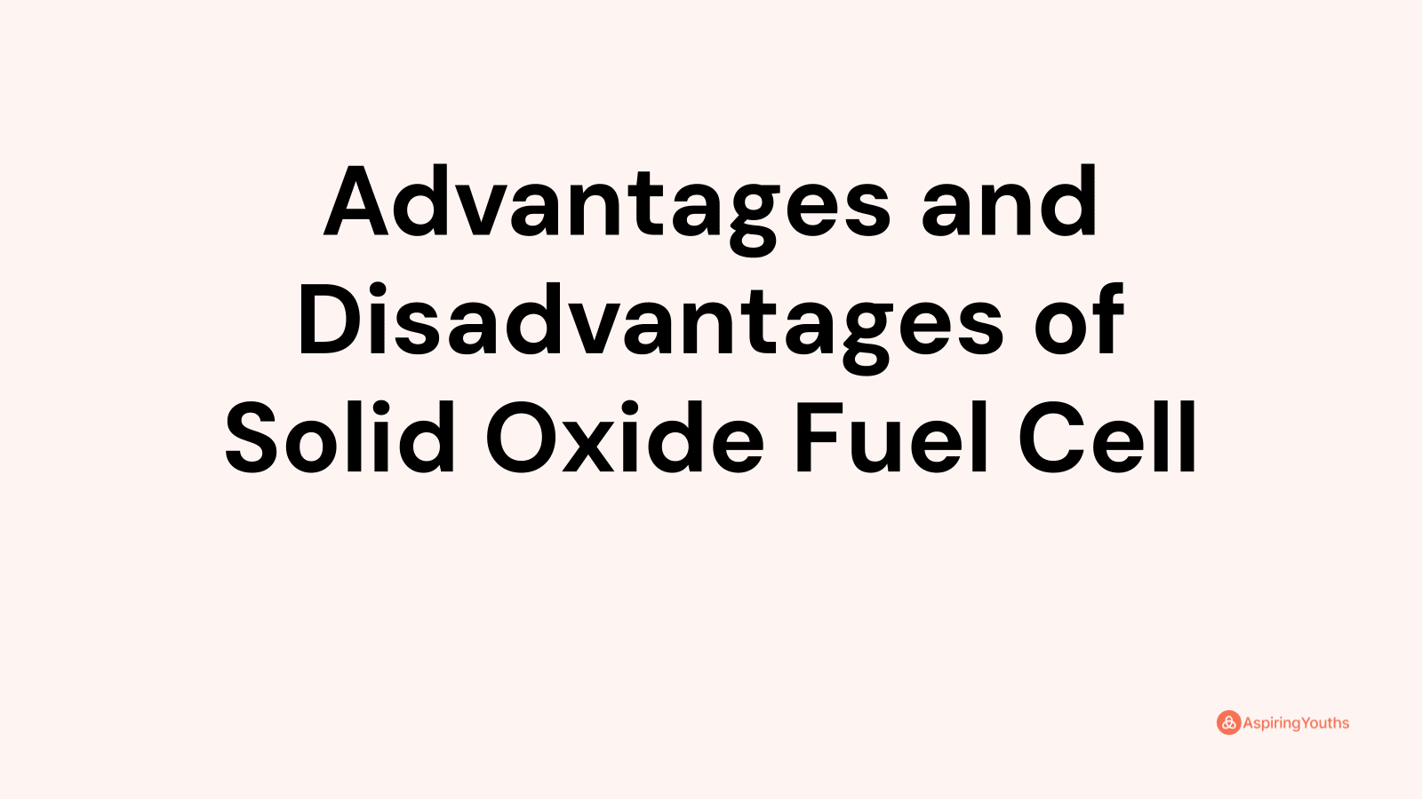 Advantages and disadvantages of Solid Oxide Fuel Cell