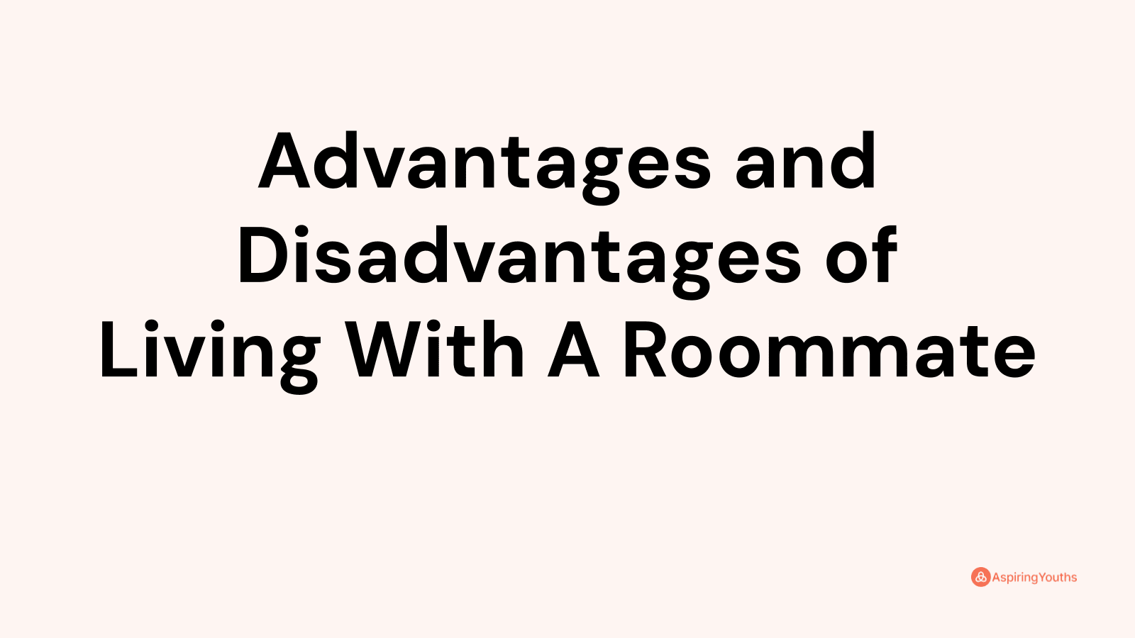 Advantages and disadvantages of Living With A Roommate