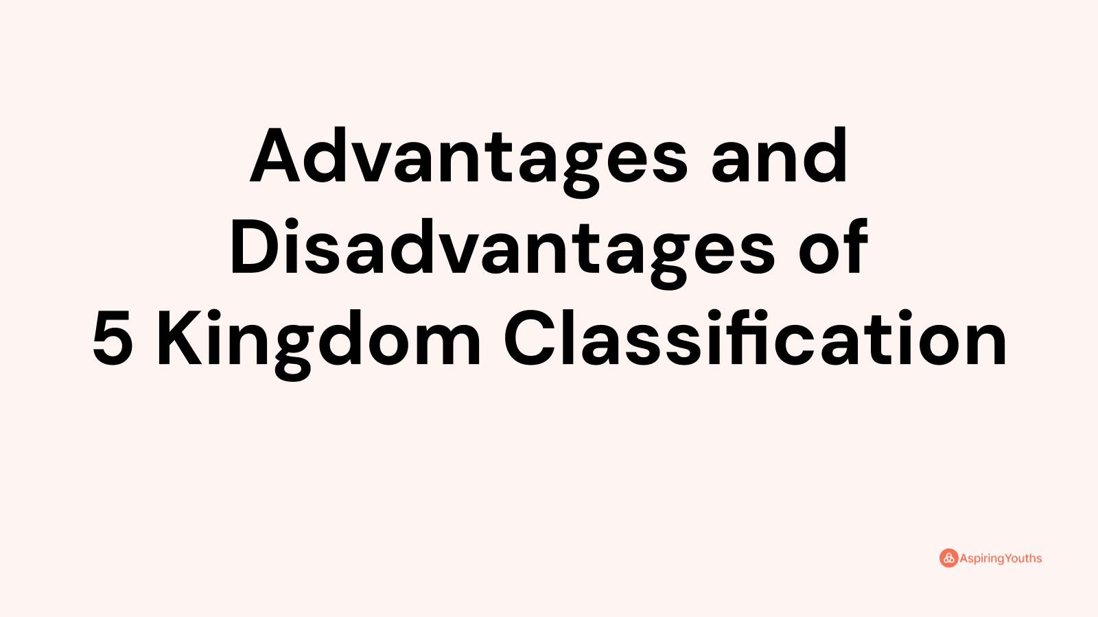 Advantages and disadvantages of 5 Kingdom Classification