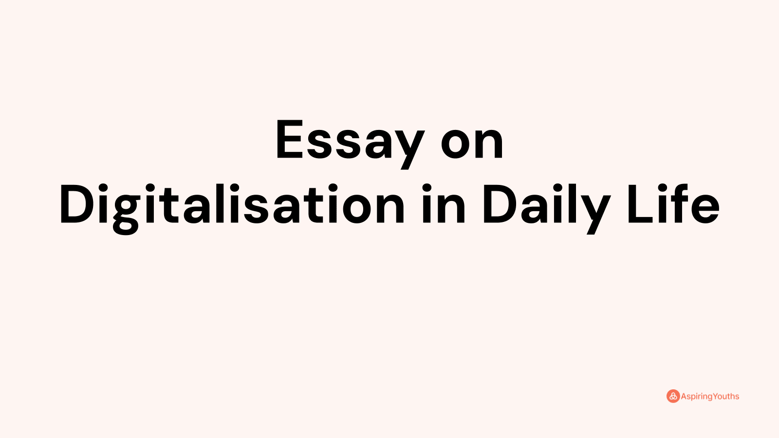 essay 400 words topic digitalisation in daily life