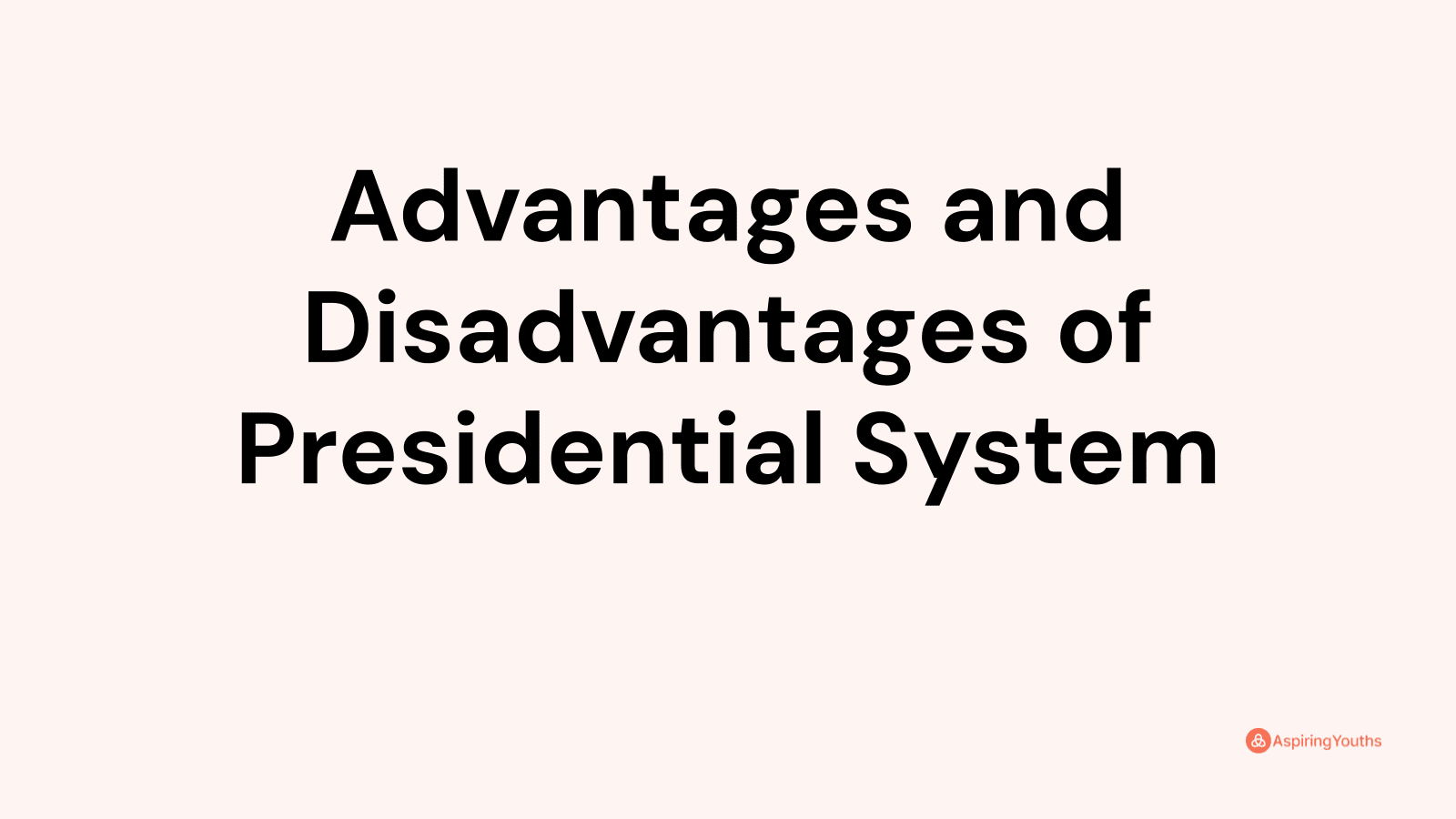 Advantages and Disadvantages of Presidential System