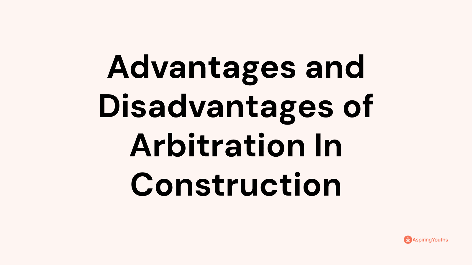 Advantages and Disadvantages of Arbitration In Construction