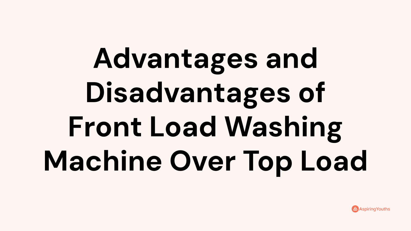 Advantages and Disadvantages of Front Load Washing Machine Over Top Load