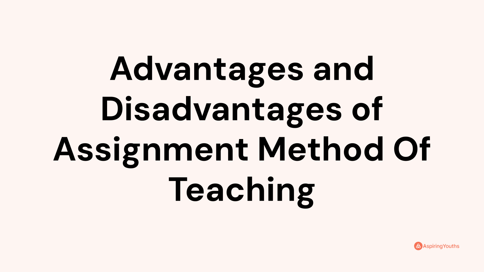 advantages and disadvantages of assignment method of teaching