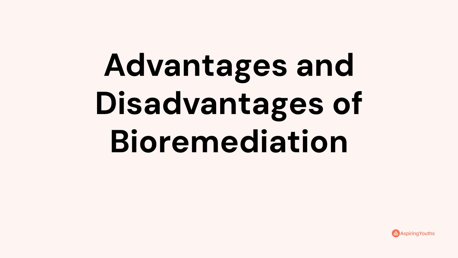 Advantages and Disadvantages of Bioremediation