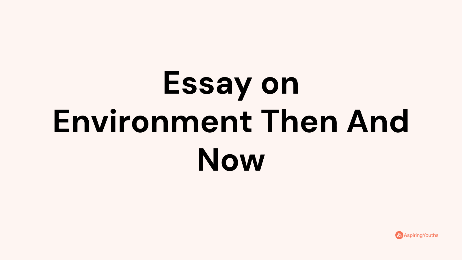 Essay on Environment Then And Now