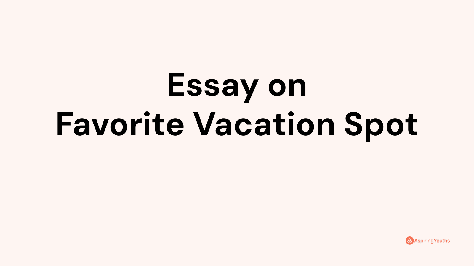 essay on my favourite vacation spot