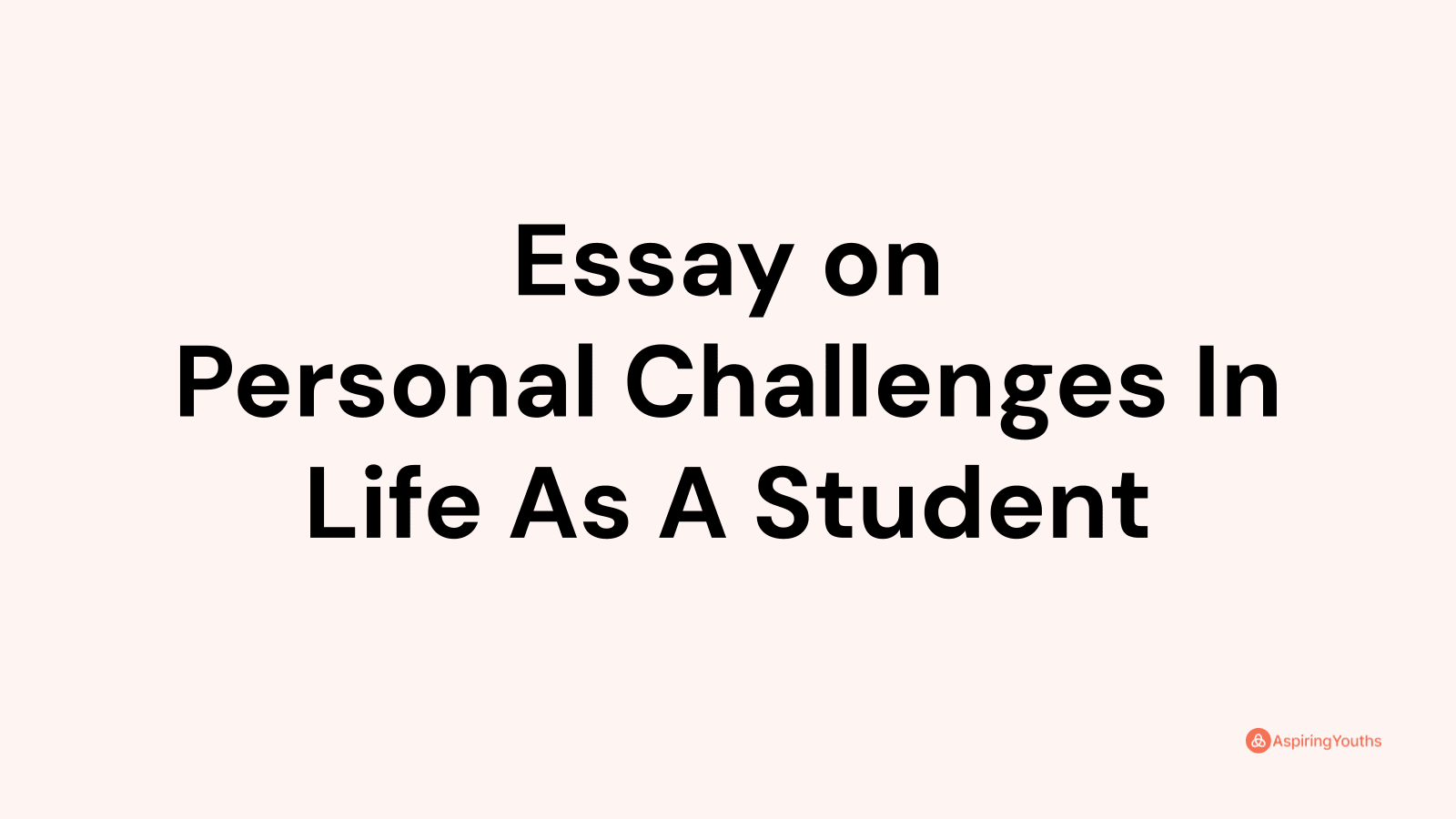 personal challenges in life as a student essay brainly