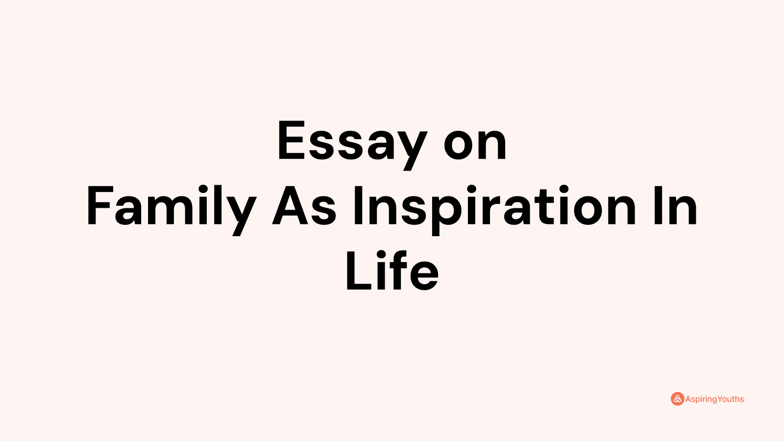 my inspiration in life is my family essay brainly