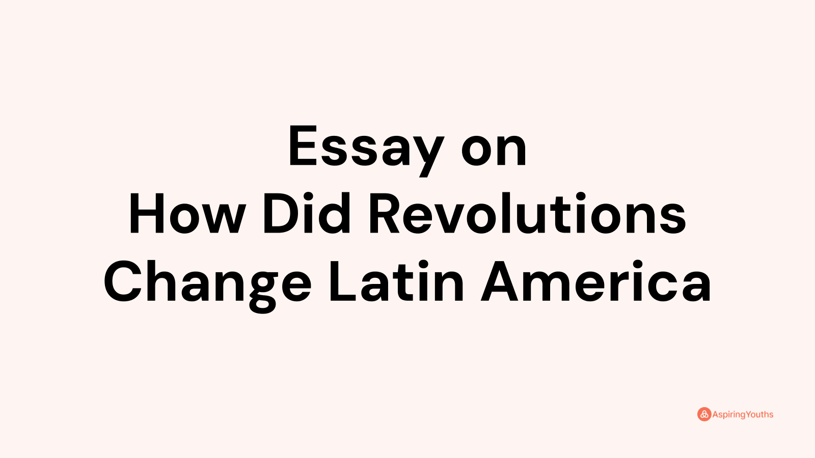 essay-on-how-did-revolutions-change-latin-america