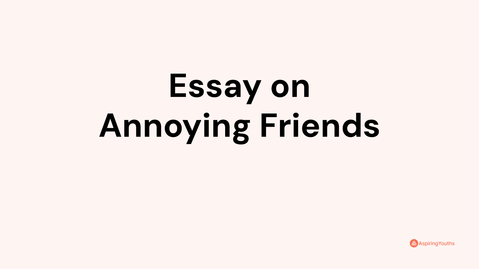 essay about annoying friends