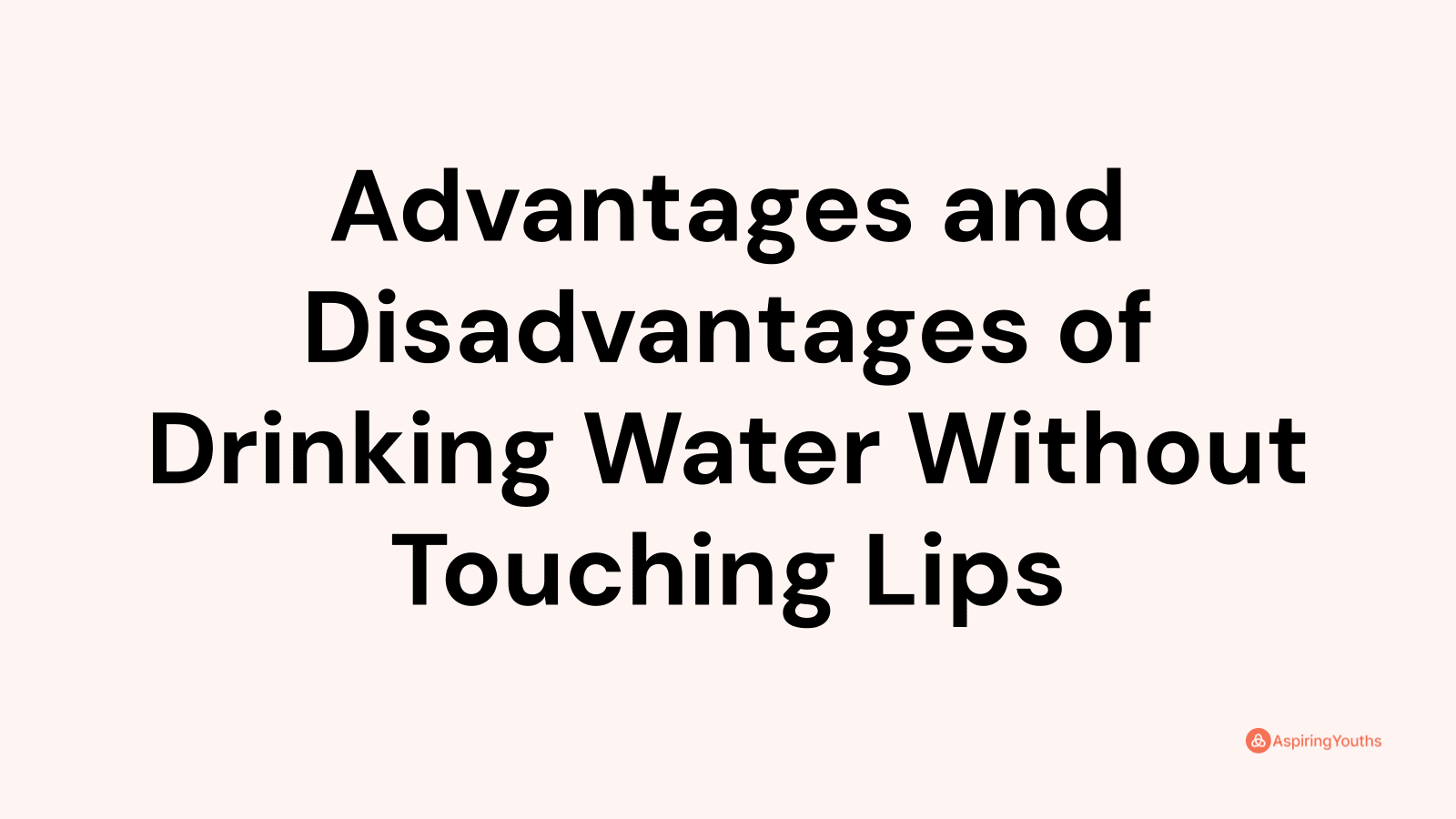 advantages-and-disadvantages-of-drinking-water-without-touching-lips