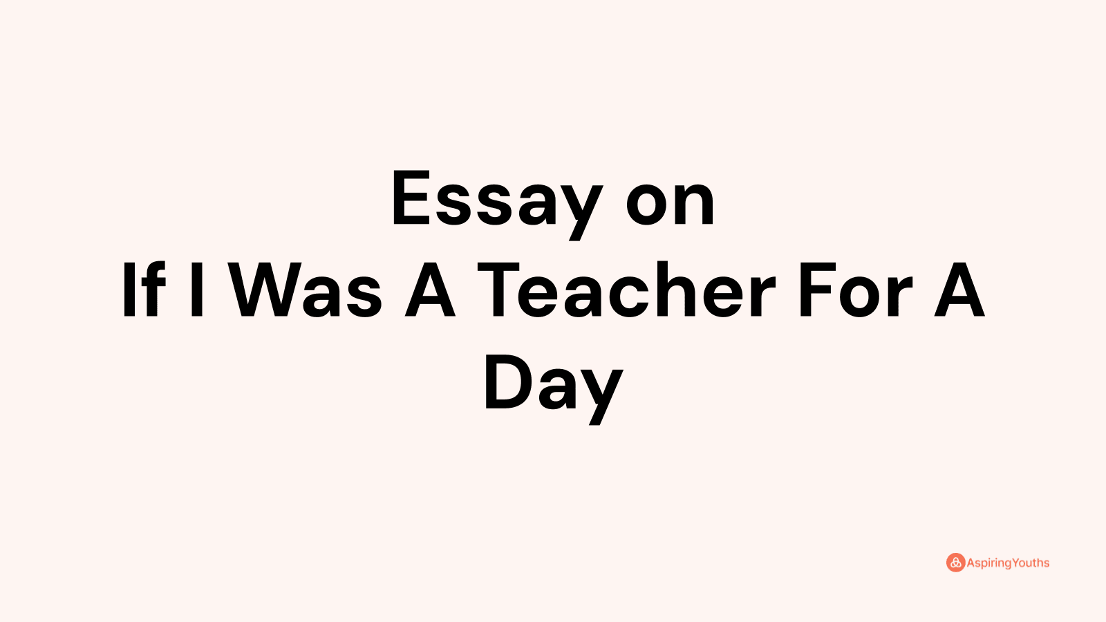 Essay on If I Was A Teacher For A Day