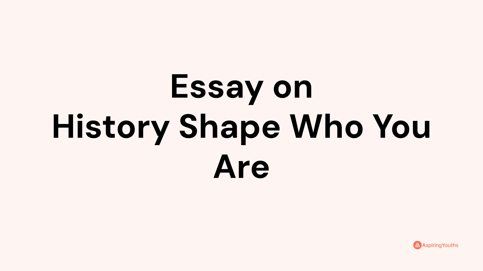 how does history shape who you are essay unc example