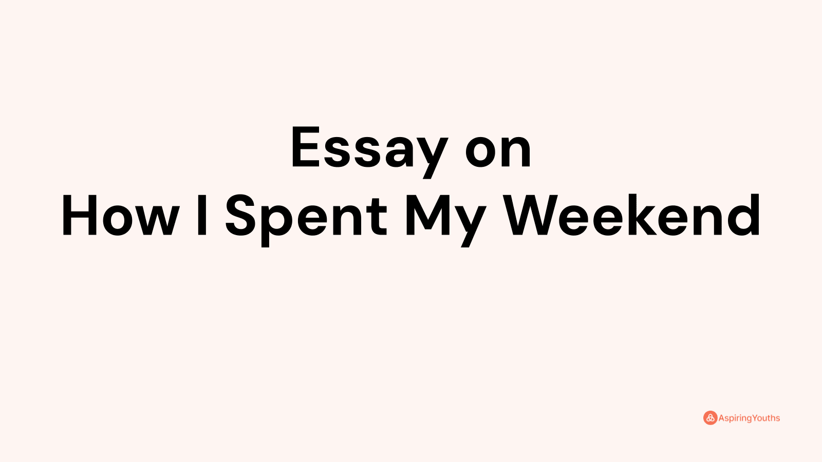how i spent my weekend essay 100 words