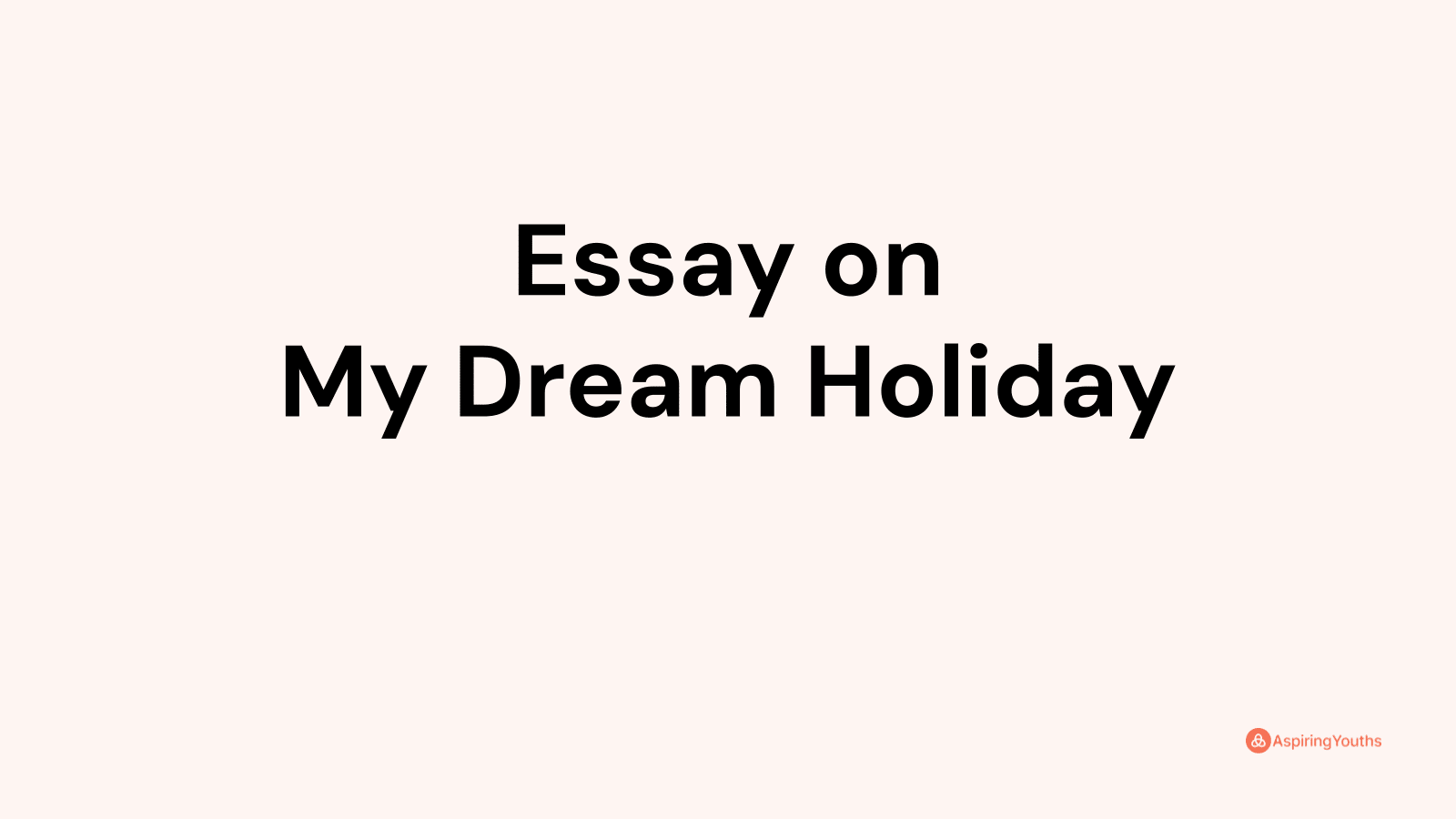 my dream holiday essay 500 words