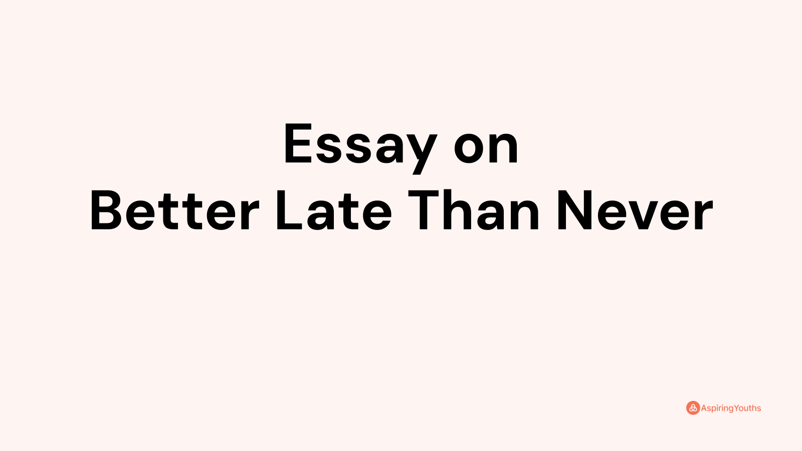 narrative essay on better late than never