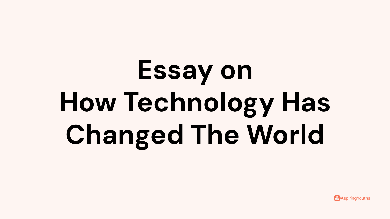 technology has changed the world essay