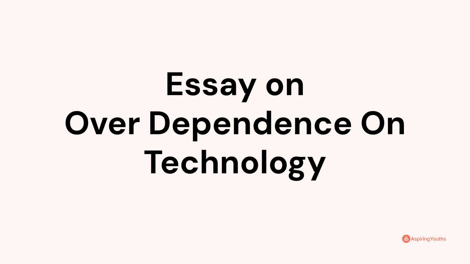 effects of over dependence on technology essay