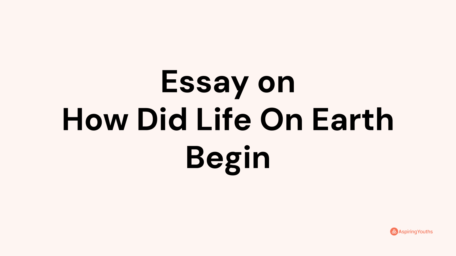 Essay on How Did Life On Earth Begin