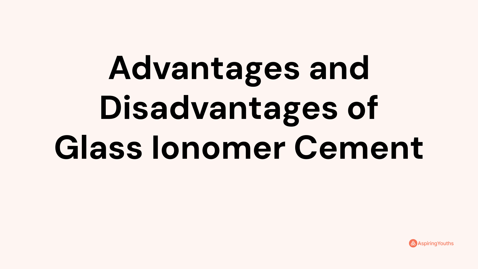 Advantages and Disadvantages of Glass Ionomer Cement