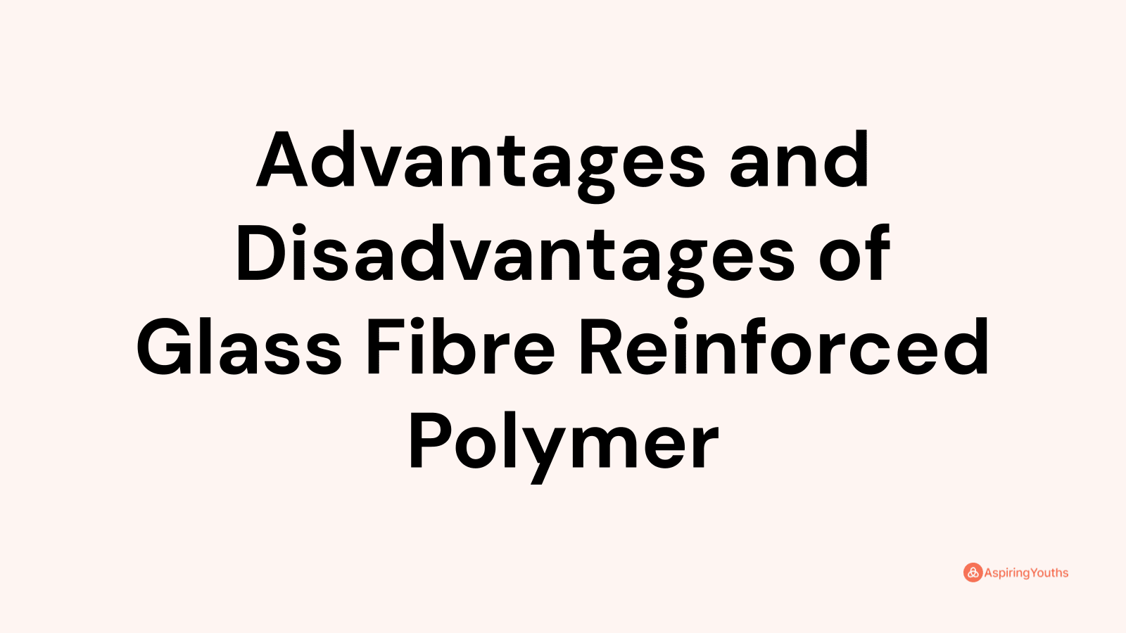 Advantages and Disadvantages of Glass Fibre Reinforced Polymer