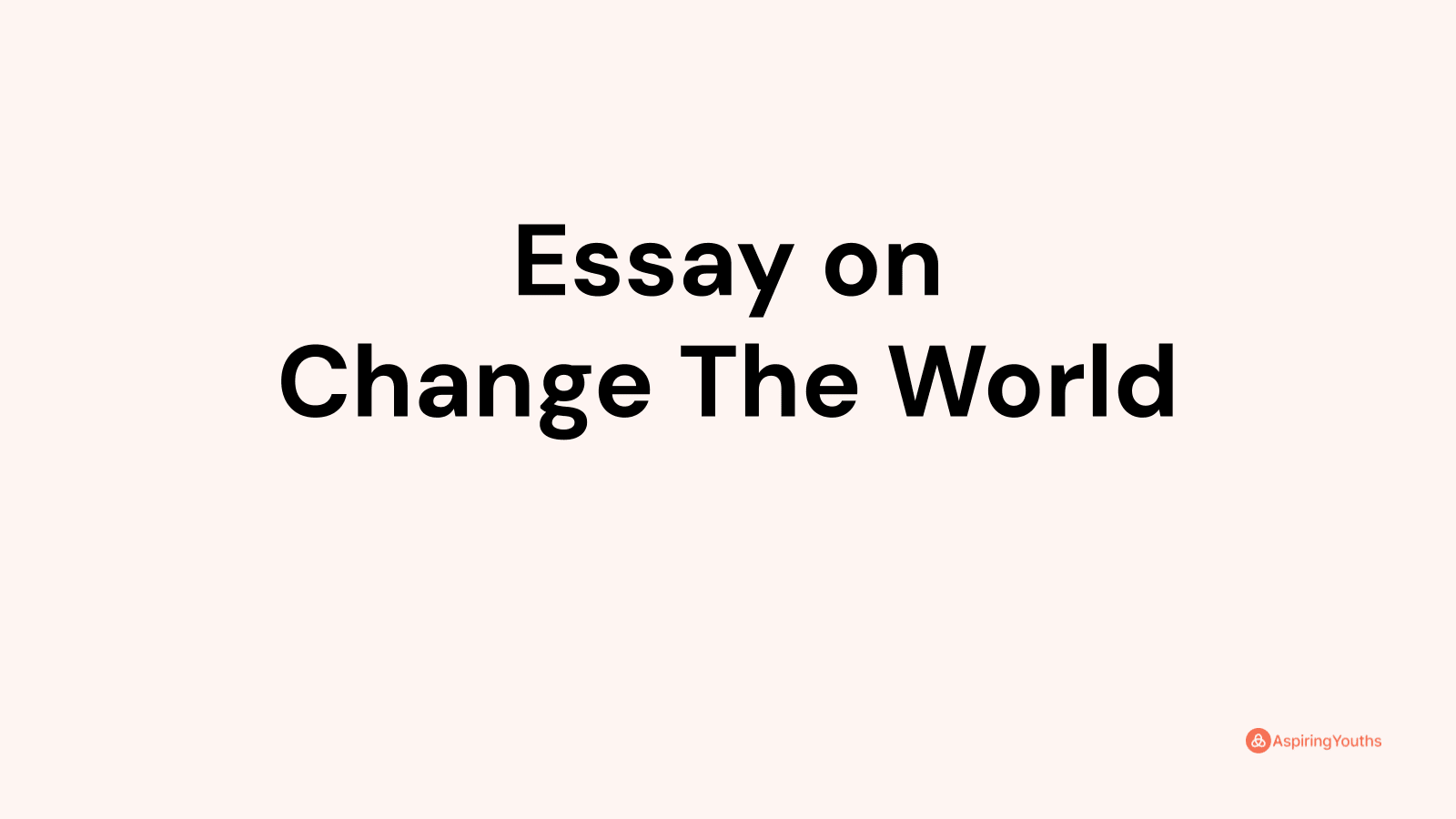 college essays about changing the world