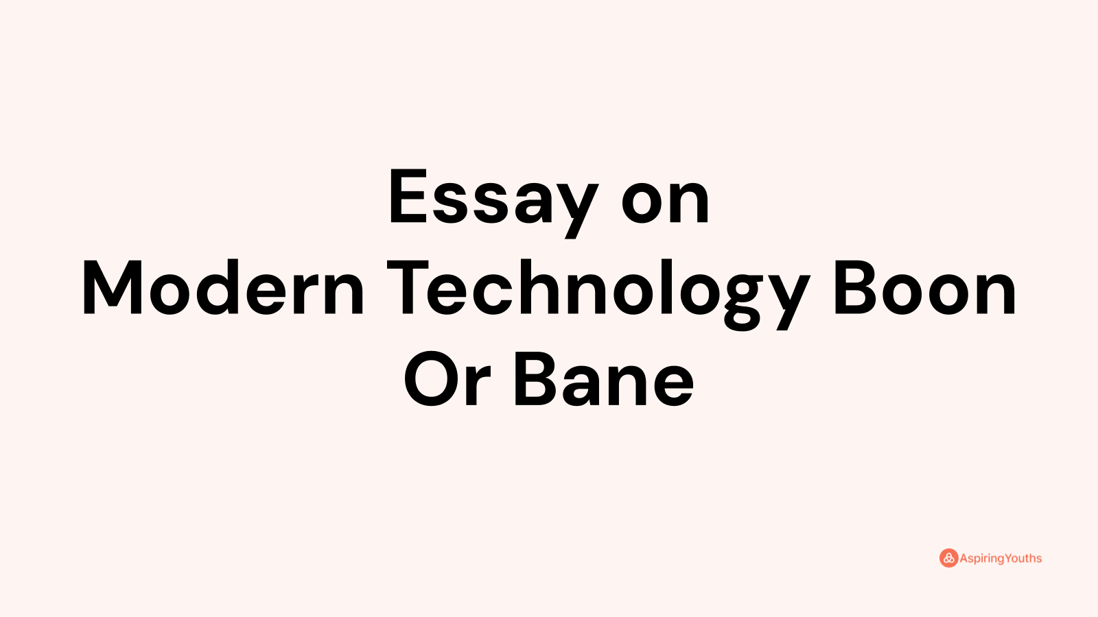 essay on modern technology a boon or a bane