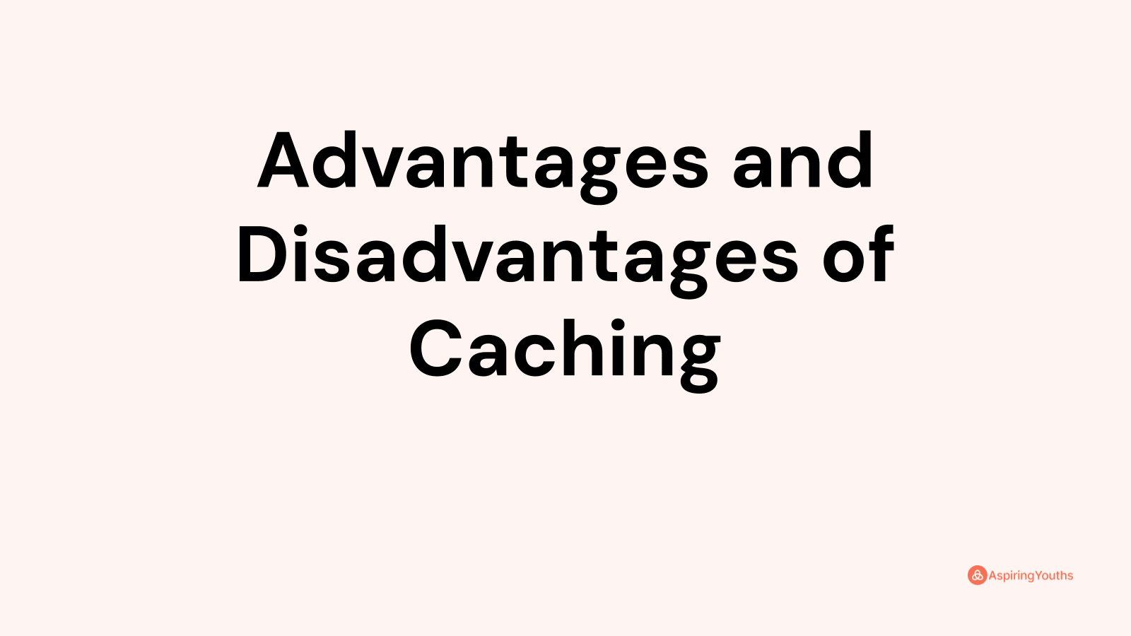 Advantages and Disadvantages of Caching