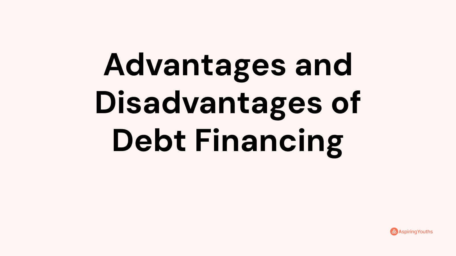 Advantages And Disadvantages Of Debt Financing