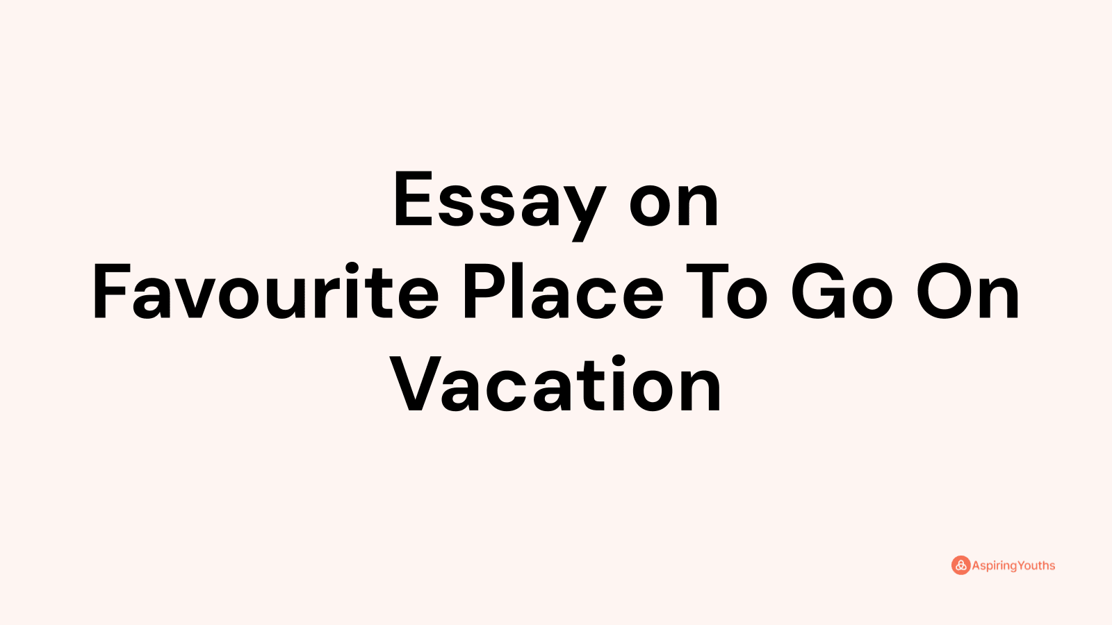 essay-on-favourite-place-to-go-on-vacation