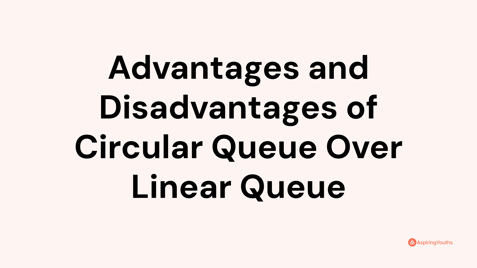 Advantages and Disadvantages of Circular Queue Over Linear Queue