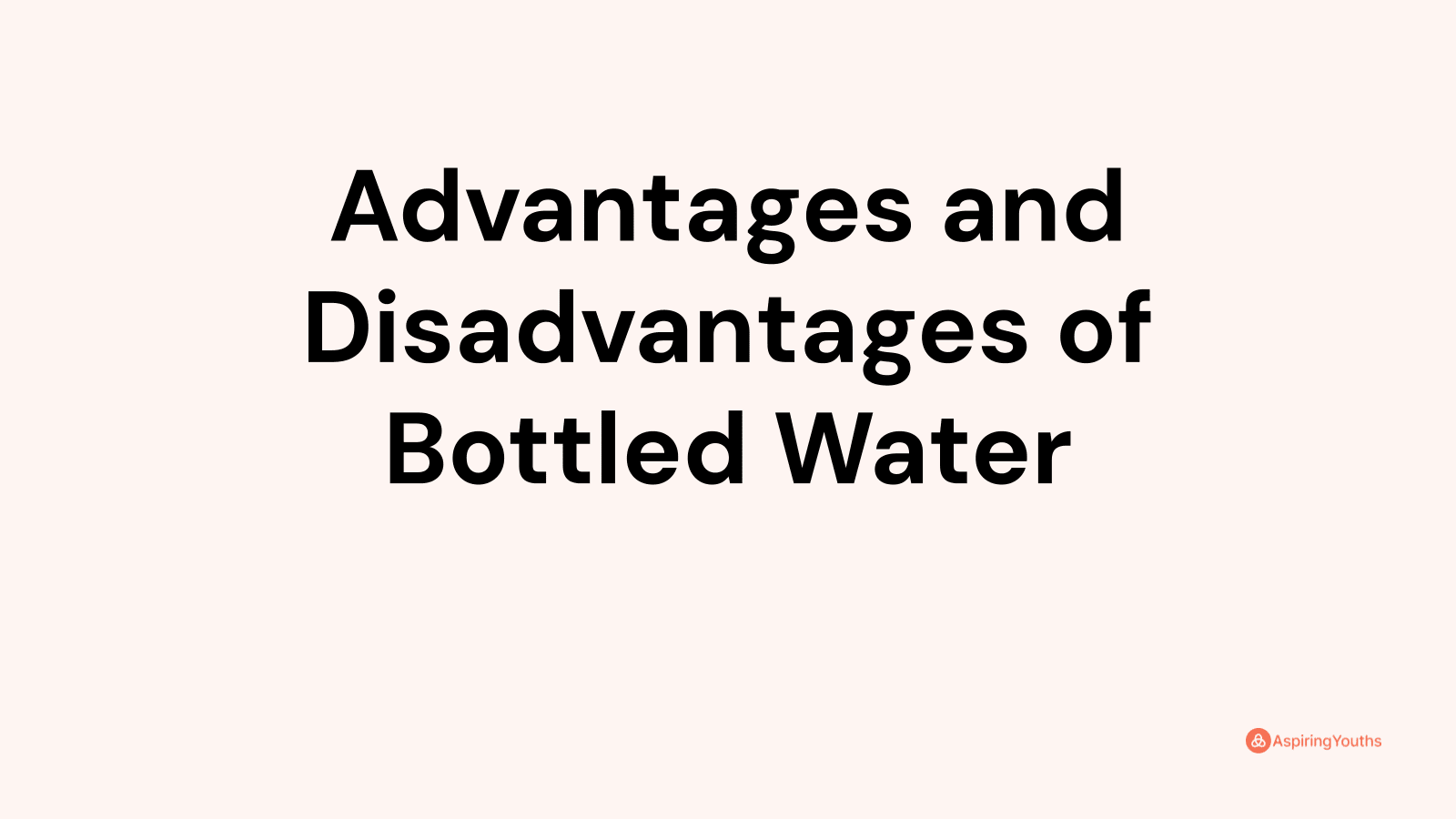 Advantages and Disadvantages of Bottled Water