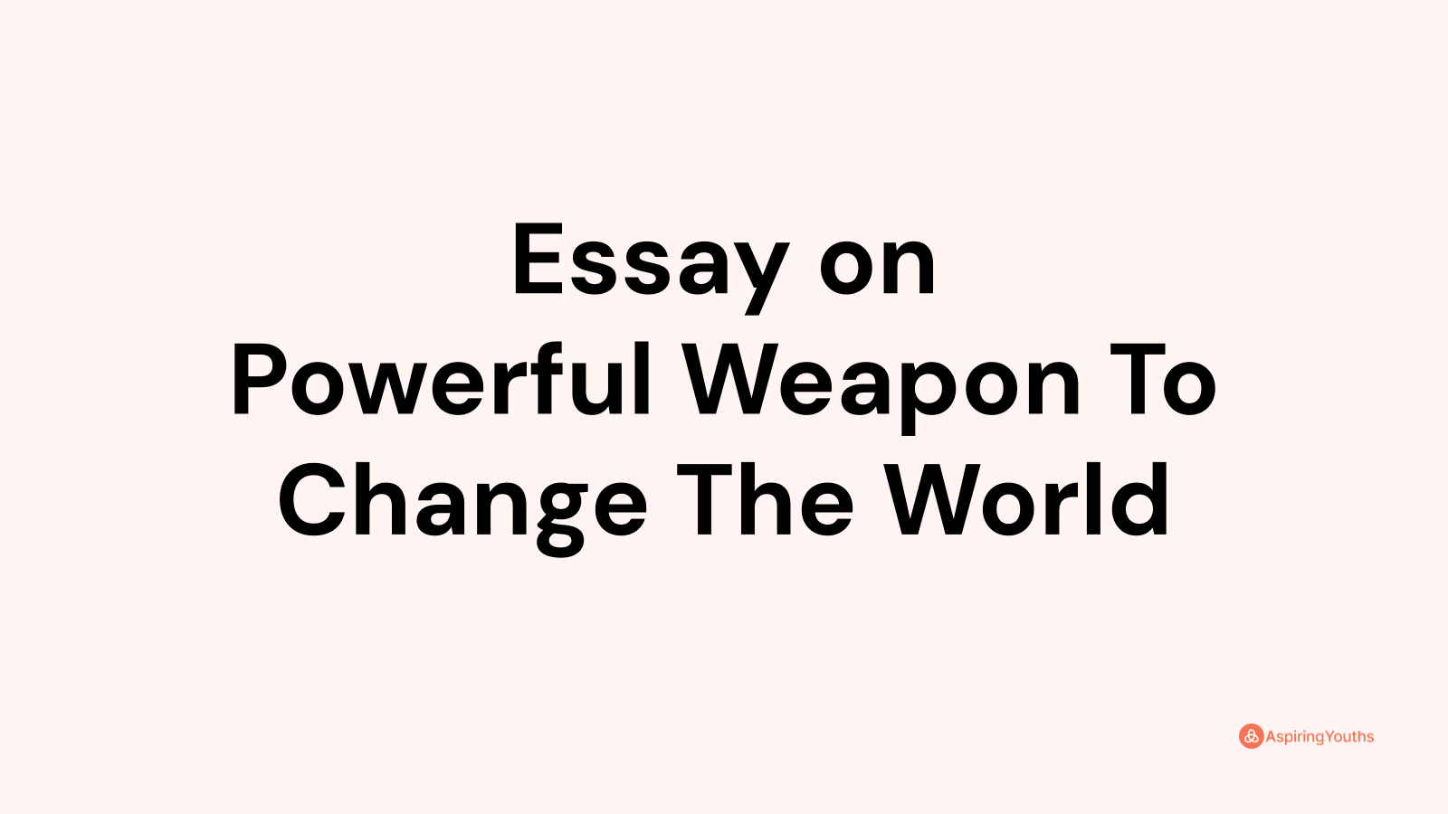 essay-on-powerful-weapon-to-change-the-world