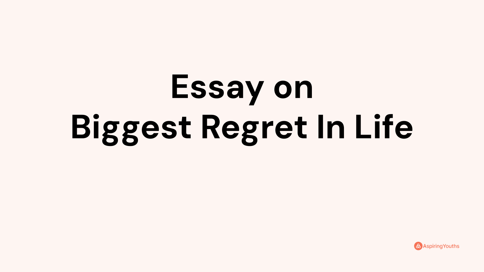 my biggest regret in life essay brainly