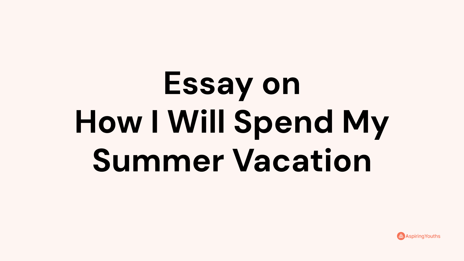 Essay On How I Will Spend My Summer Vacation