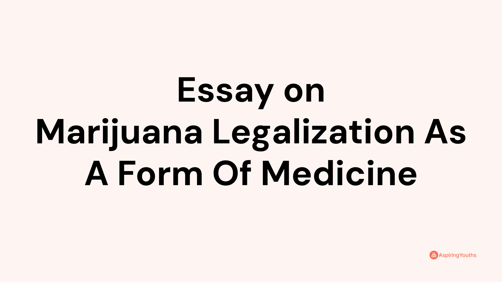 should marijuana be legalized as a form of medicine essay