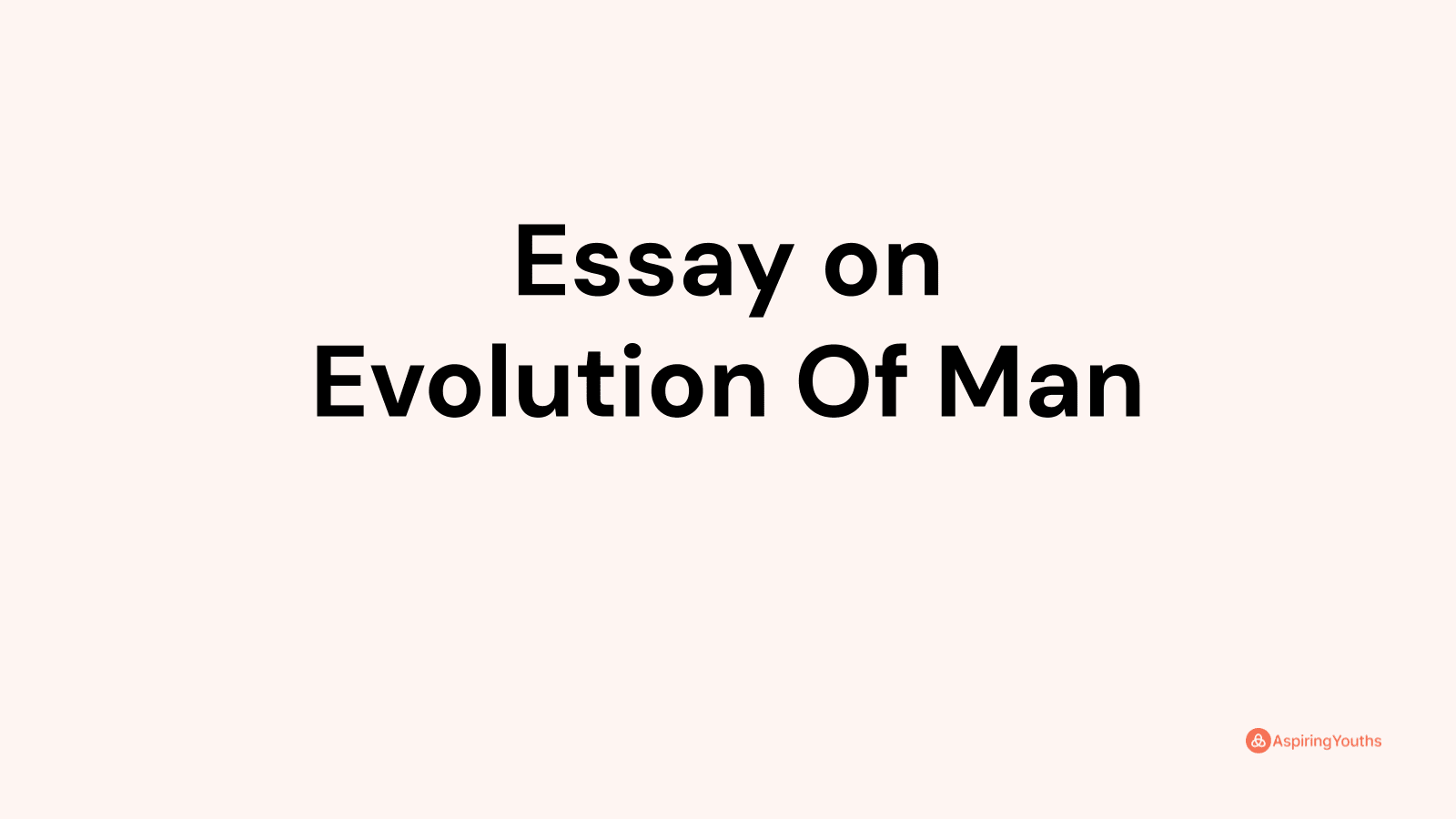 write an essay on origin and evolution of man