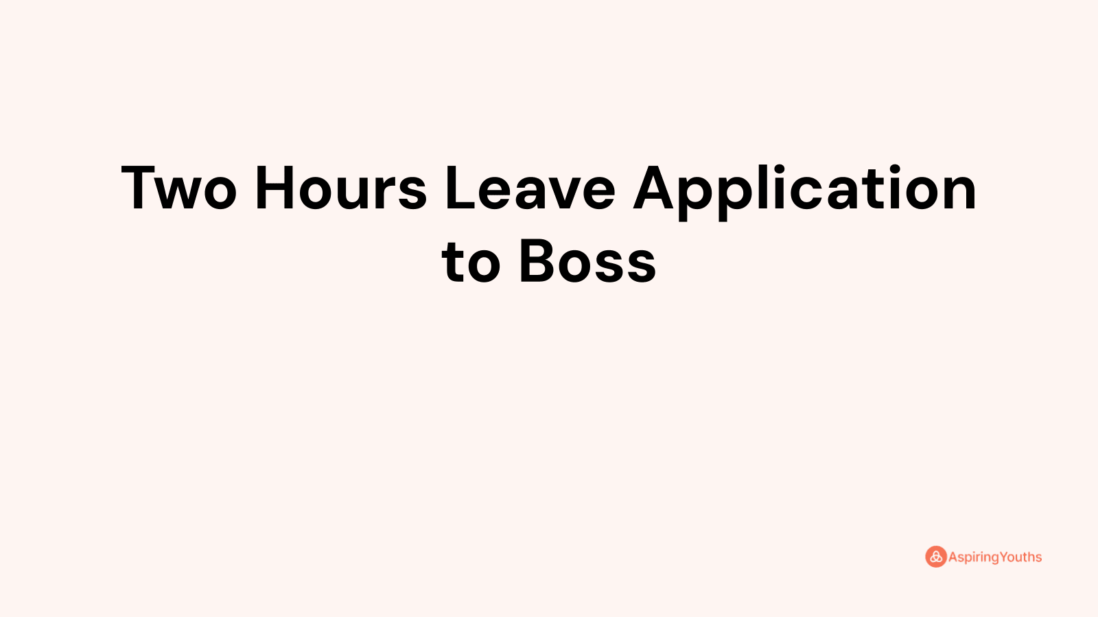 Two Hours Leave Application to Boss (with Samples & PDFs)