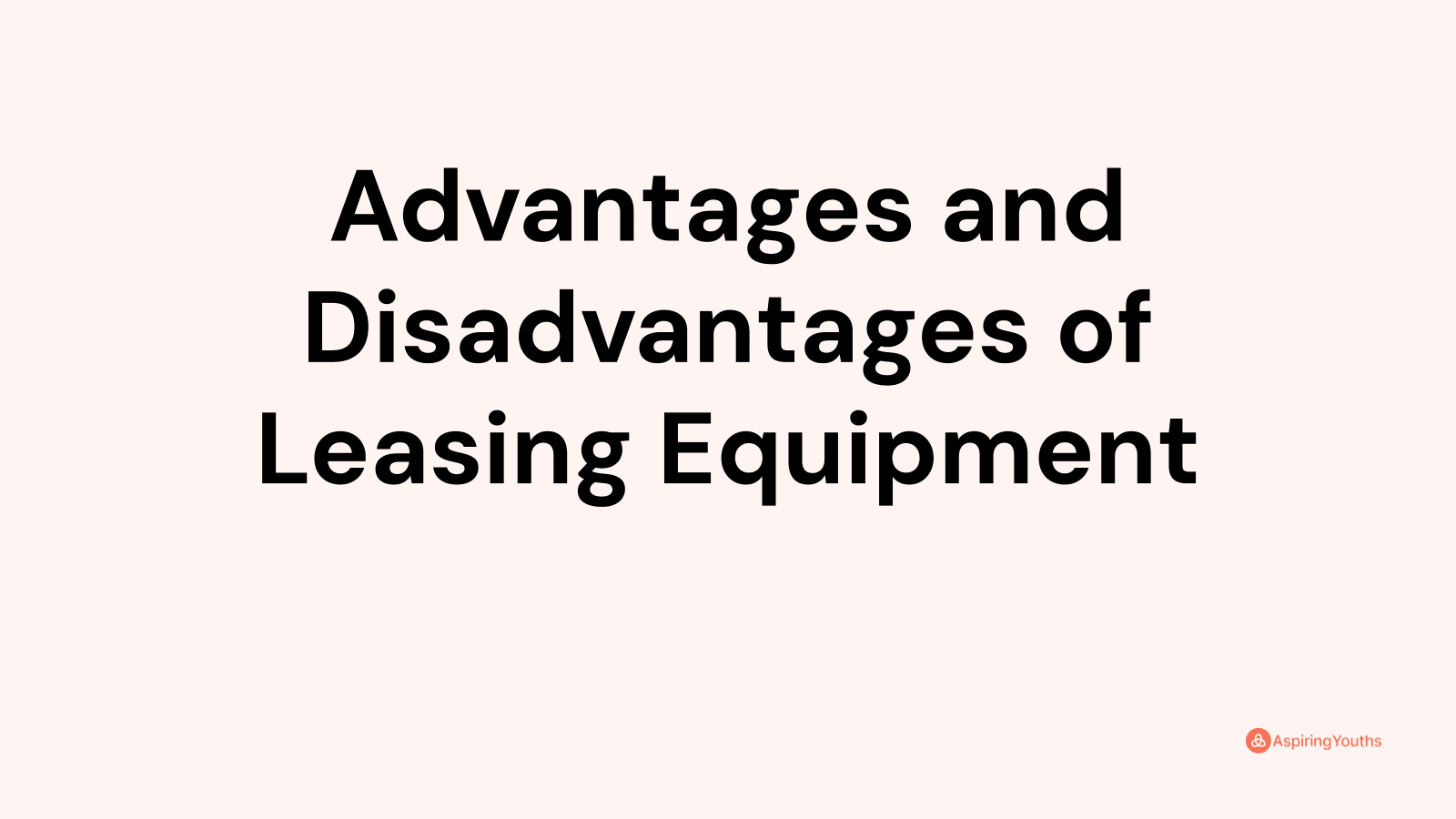 Advantages And Disadvantages Of Leasing Equipment