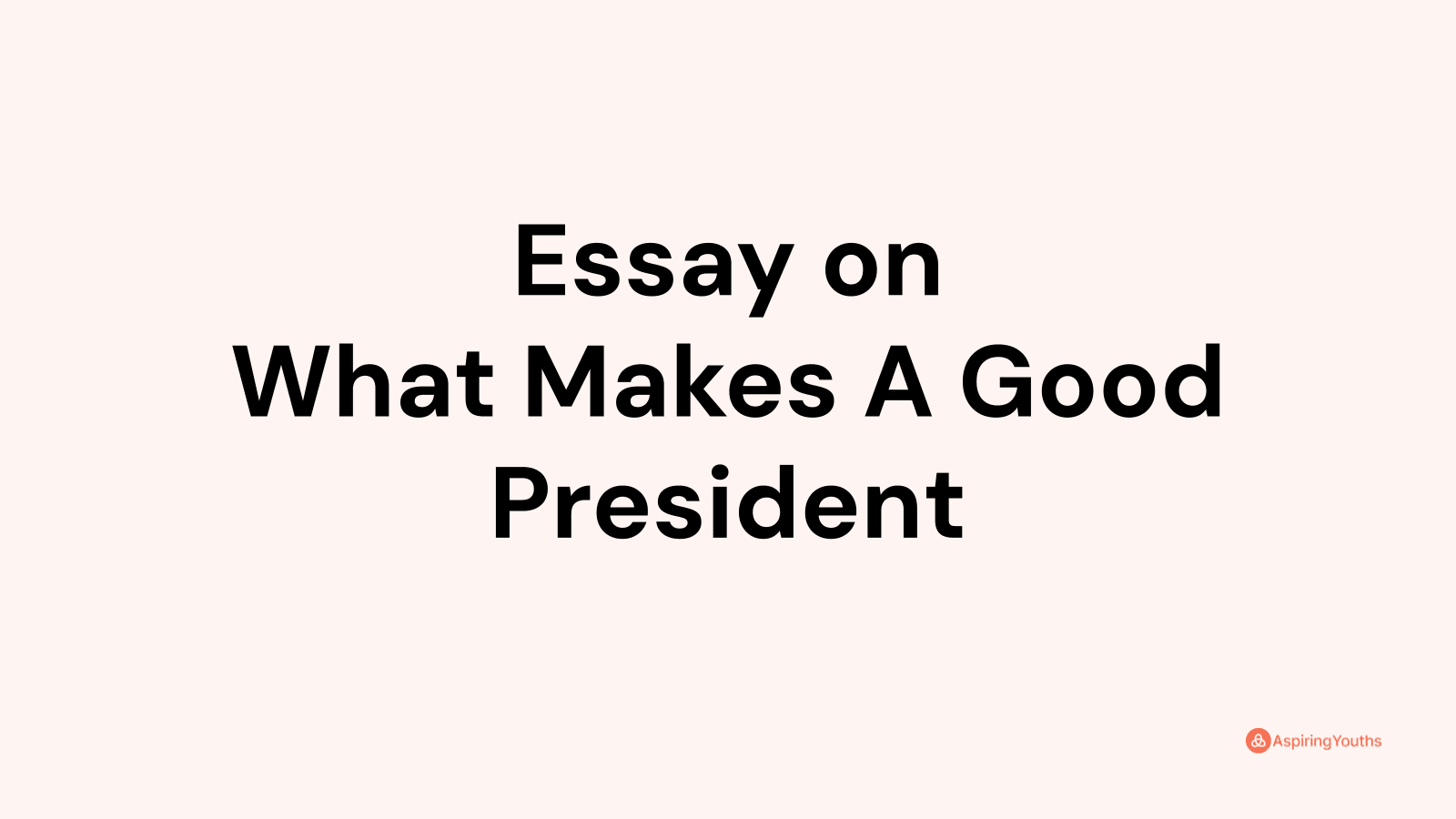 what makes a good president essay